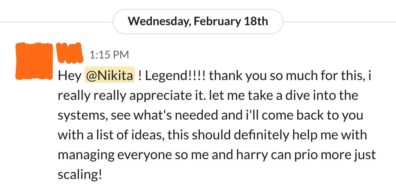 Client message in Slack: Legend!!!! this should definitely help me with managing everyone so me and harry can prio more just scaling!